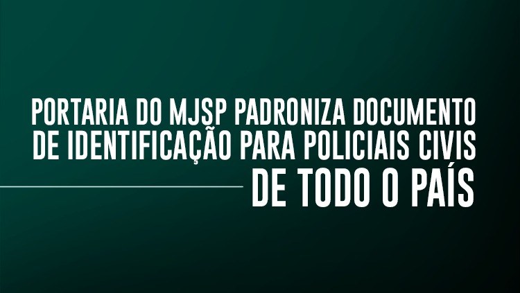 Portaria do MJSP padroniza documento de identificação para policiais civis de todo o país