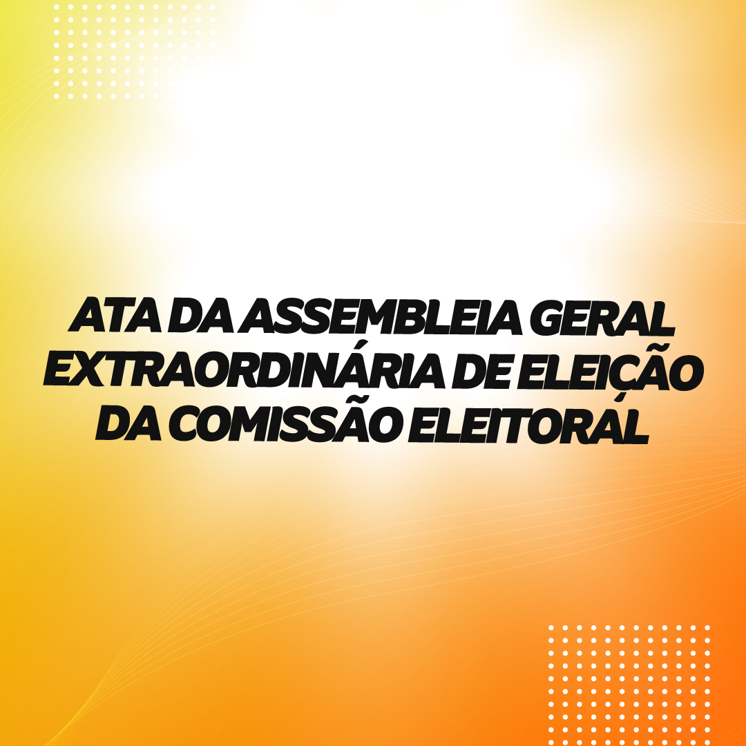 ATA DA ASSEMBLEIA GERAL EXTRAORDINÁRIA DE ELEIÇÃO DA COMISSÃO ELEITORAL 10/09/2020